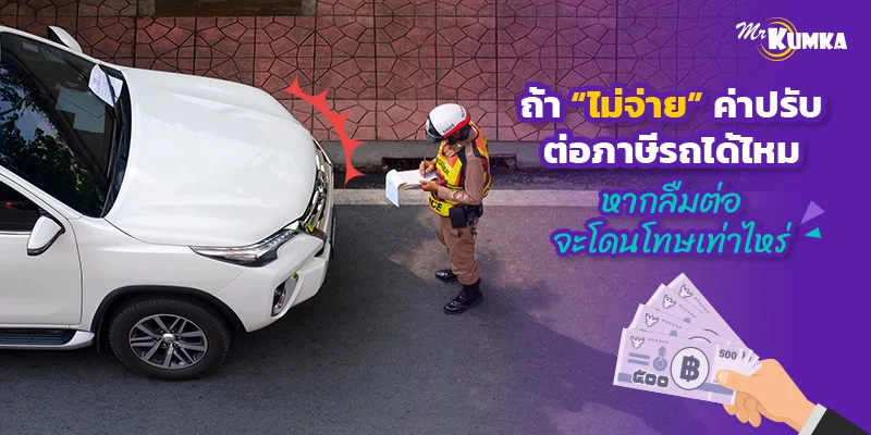 ถ้าไม่จ่ายค่าปรับต่อภาษีรถได้ไหม หากลืมต่อจะโดนโทษเท่าไหร่ | มิสเตอร์ คุ้มค่า 