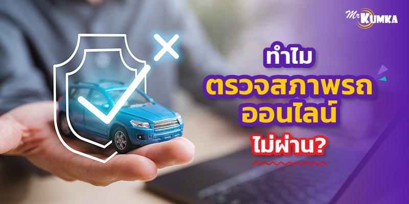 รวมปัญหาที่พบบ่อย ทำไมตรวจสภาพรถออนไลน์ถึงไม่ผ่าน?